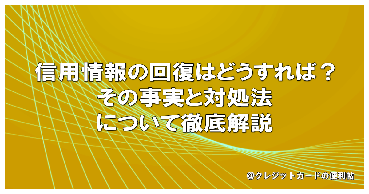信用情報の回復はどうすればよい？その事実と対処法について徹底解説